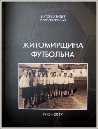 Житомирщина футбольна 1945-2017. В. Казидуб, О. Северенчук