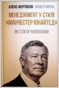 Менеджмент у стилі «Манчестер Юнайтед». Як стати чемпіоном. А. Фергюсон, М. Моріц