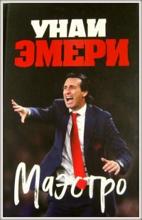 Унаи Эмери. Маэстро. Р. Молина