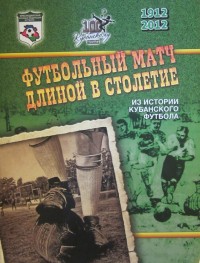 Футбольный матч длиной в столетие. Из истории кубанского футбола. Фотоальбом