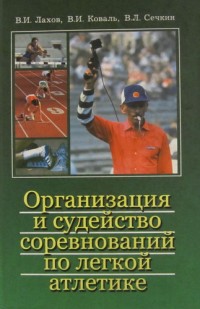 Организация и судейство соревнований по легкой атлетике. В. Лахов, В. Коваль, В. Сечкин
