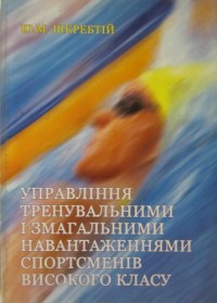 Управлiння тренувальними i змагальними навантаженнями спортсменiв високого класу. Ю. Шкребтiй