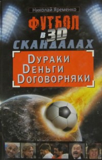 Футбол в 3D-скандалах: дураки, деньги, договорняки. Н. Ярёменко