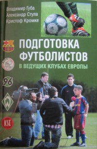 Подготовка футболистов в ведучих клубах Европы. В. Губа, А. Стула, К. Кромке